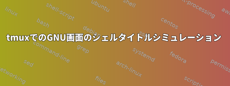 tmuxでのGNU画面のシェルタイトルシミュレーション