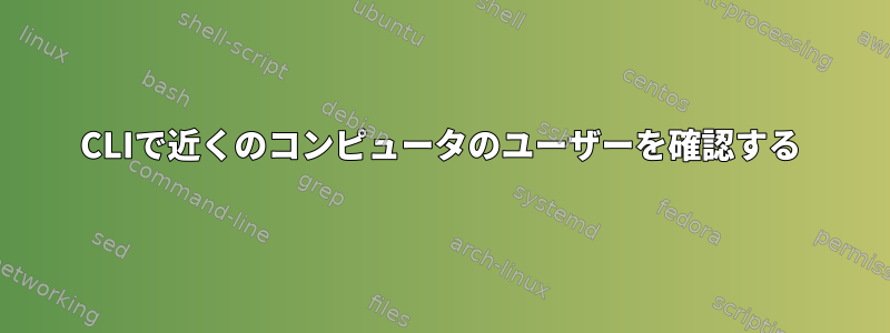 CLIで近くのコンピュータのユーザーを確認する