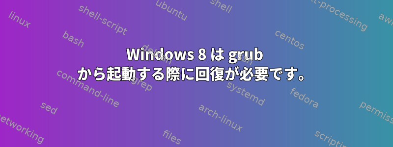 Windows 8 は grub から起動する際に回復が必要です。