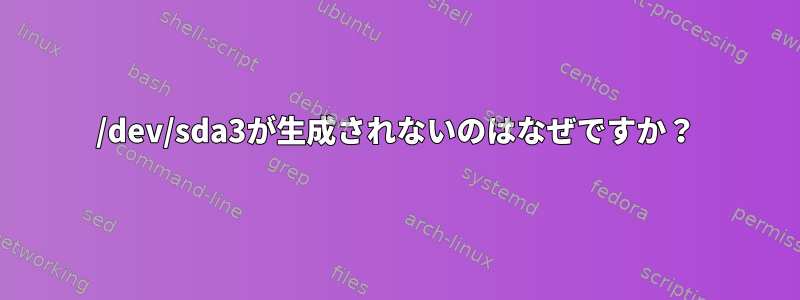 /dev/sda3が生成されないのはなぜですか？