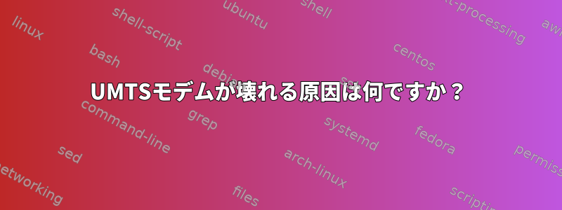 UMTSモデムが壊れる原因は何ですか？