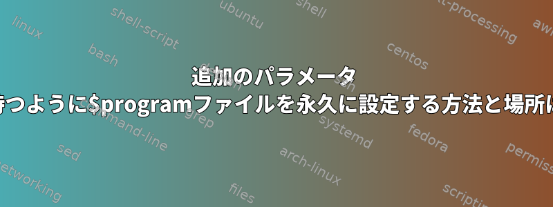 追加のパラメータ '&amp;'を持つように$programファイルを永久に設定する方法と場所は何ですか？