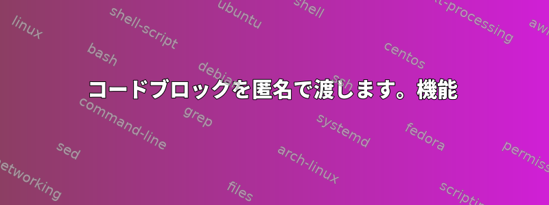 コードブロックを匿名で渡します。機能