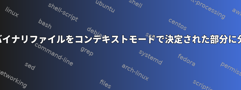 大容量バイナリファイルをコンテキストモードで決定された部分に分割する