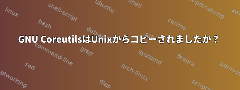 GNU CoreutilsはUnixからコピーされましたか？