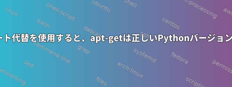 Pythonのアップデート代替を使用すると、apt-getは正しいPythonバージョンを検出できません。