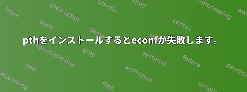 pthをインストールするとeconfが失敗します。