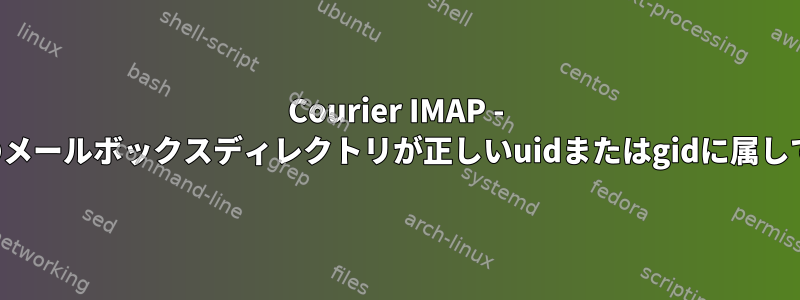 Courier IMAP - アカウントのメールボックスディレクトリが正しいuidまたはgidに属していません。