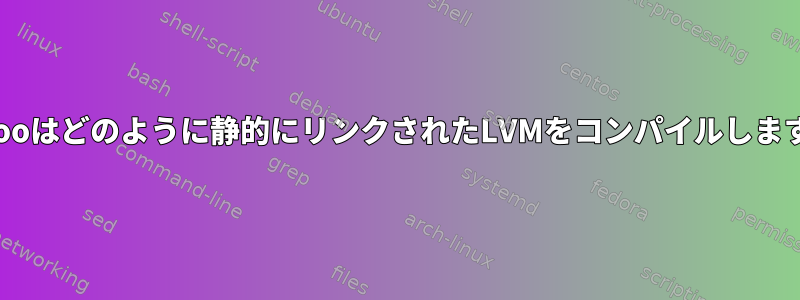 Gentooはどのように静的にリンクされたLVMをコンパイルしますか？