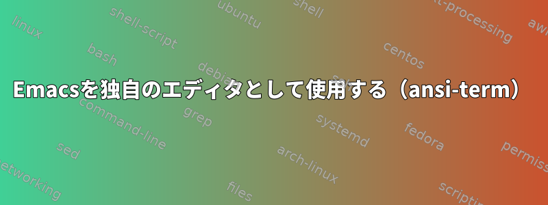 Emacsを独自のエディタとして使用する（ansi-term）