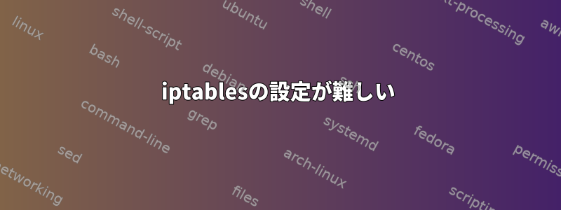 iptablesの設定が難しい