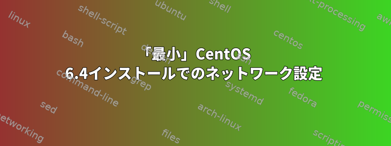 「最小」CentOS 6.4インストールでのネットワーク設定