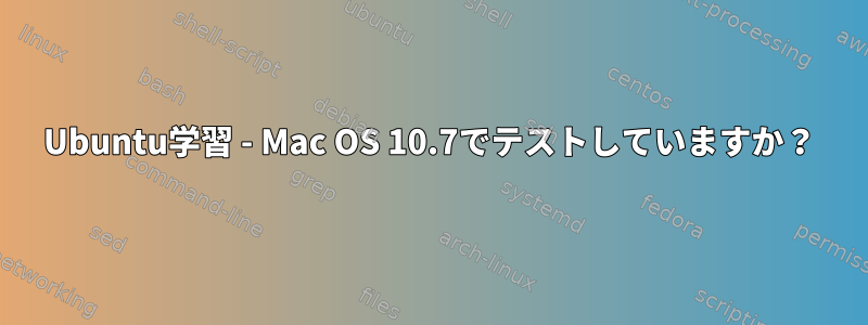 Ubuntu学習 - Mac OS 10.7でテストしていますか？