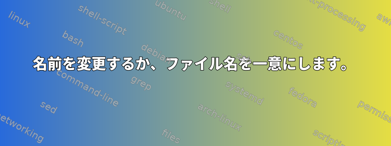 名前を変更するか、ファイル名を一意にします。