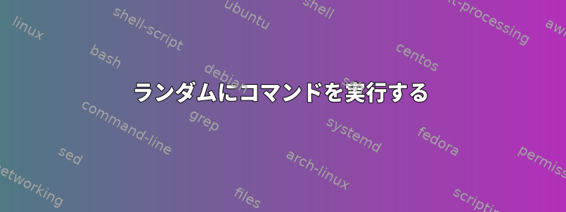 ランダムにコマンドを実行する