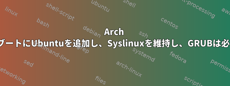 Arch LinuxデュアルブートにUbuntuを追加し、Syslinuxを維持し、GRUBは必要ありません。