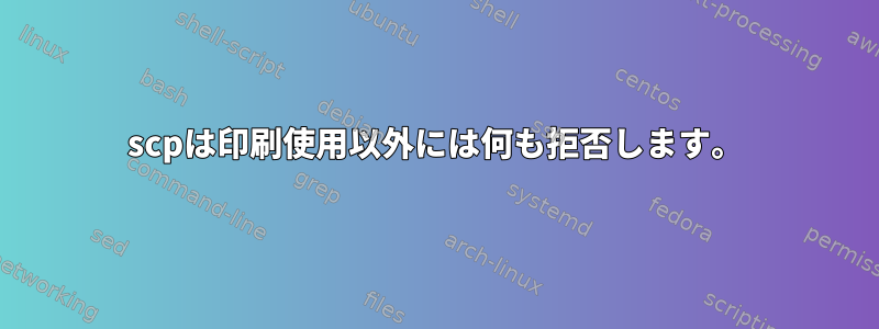 scpは印刷使用以外には何も拒否します。