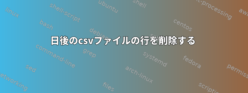 7日後のcsvファイルの行を削除する