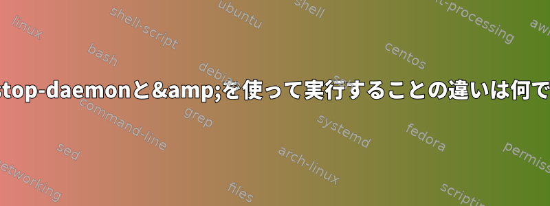 start-stop-daemonと&amp;を使って実行することの違いは何ですか？