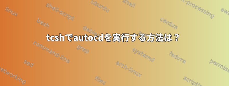 tcshでautocdを実行する方法は？