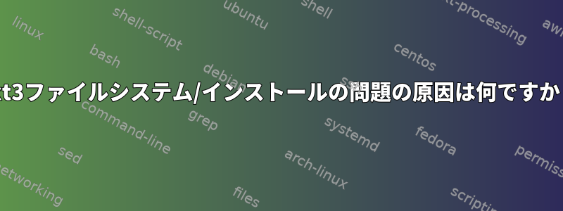 ext3ファイルシステム/インストールの問題の原因は何ですか？