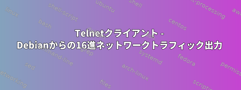 Telnetクライアント - Debianからの16進ネットワークトラフィック出力