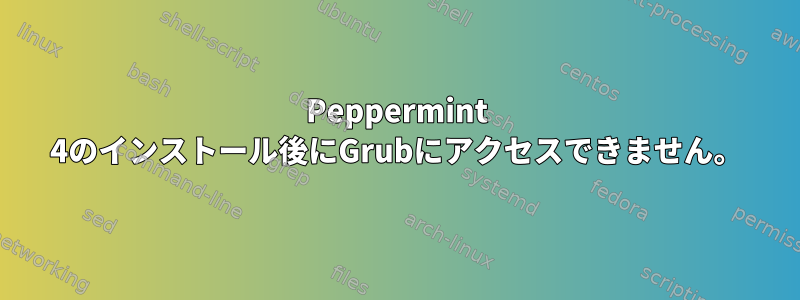 Peppermint 4のインストール後にGrubにアクセスできません。