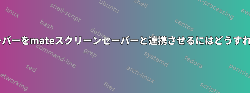 xスクリーンセーバーをmateスクリーンセーバーと連携させるにはどうすればよいですか？