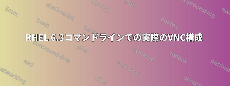 RHEL 6.3コマンドラインでの実際のVNC構成