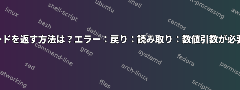 終了コードを返す方法は？エラー：戻り：読み取り：数値引数が必要です。