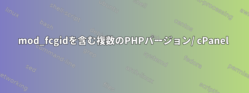 mod_fcgidを含む複数のPHPバージョン/ cPanel