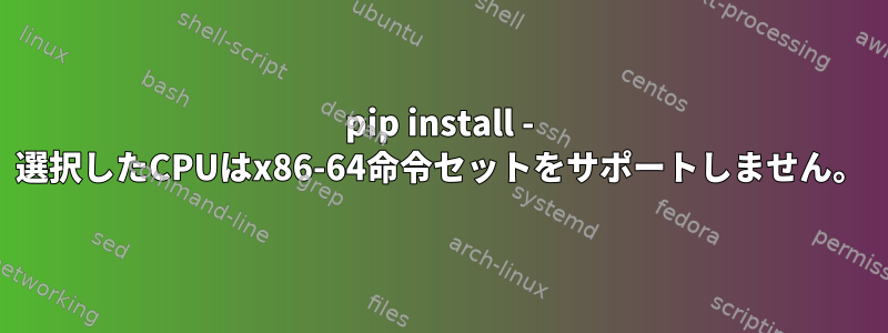 pip install - 選択したCPUはx86-64命令セットをサポートしません。