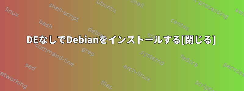 DEなしでDebianをインストールする[閉じる]