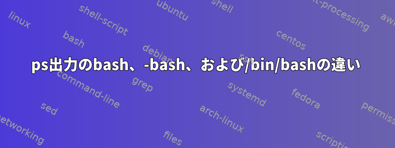 ps出力のbash、-bash、および/bin/bashの違い