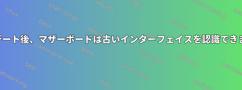 アップデート後、マザーボードは古いインターフェイスを認識できません。