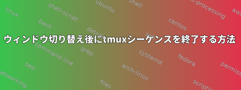 ウィンドウ切り替え後にtmuxシーケンスを終了する方法