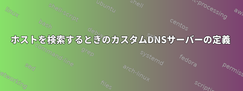 ホストを検索するときのカスタムDNSサーバーの定義