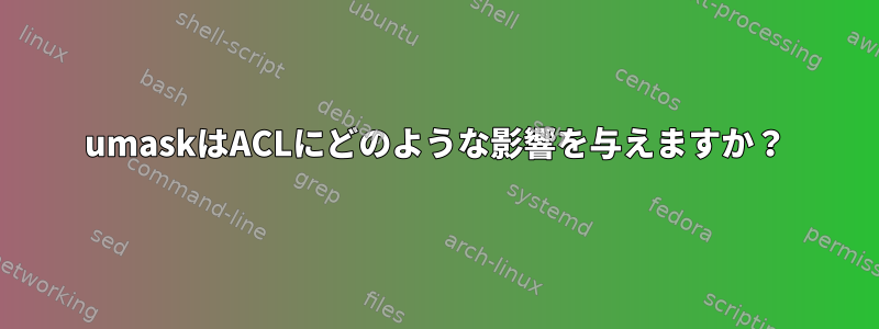 umaskはACLにどのような影響を与えますか？