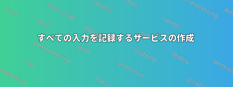 すべての入力を記録するサービスの作成