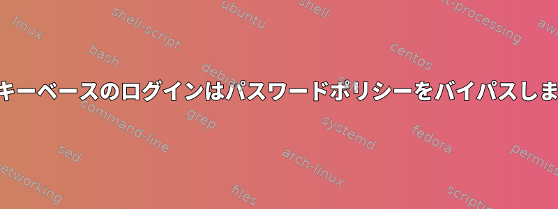 SSHキーベースのログインはパスワードポリシーをバイパスします。