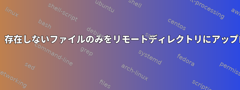 LFTPミラーは、存在しないファイルのみをリモートディレクトリにアップロードします。