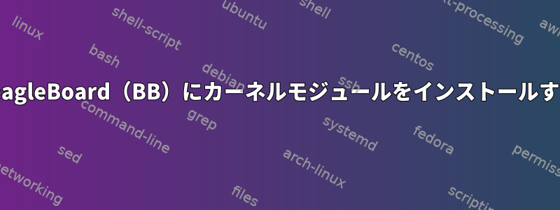 BeagleBoard（BB）にカーネルモジュールをインストールする