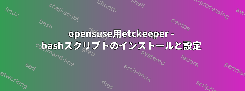 opensuse用etckeeper - bashスクリプトのインストールと設定