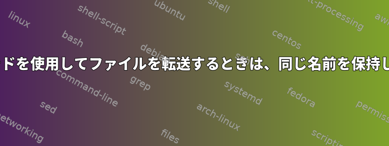 scpコマンドを使用してファイルを転送するときは、同じ名前を保持しますか？