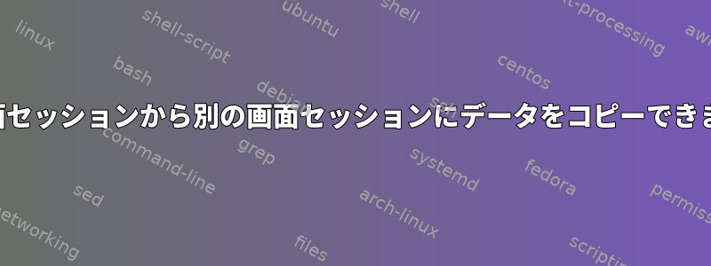 ある画面セッションから別の画面セッションにデータをコピーできますか？