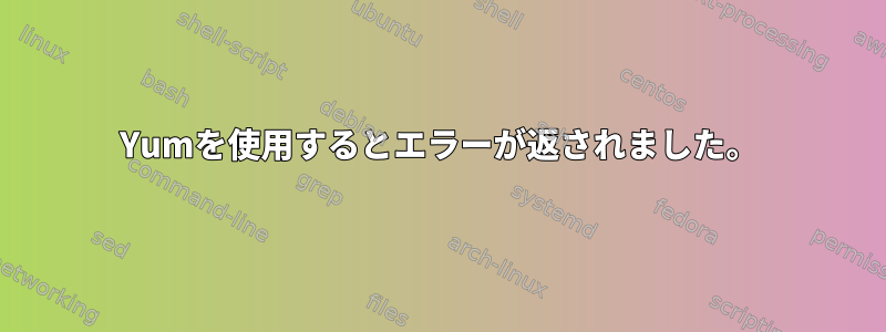 Yumを使用するとエラーが返されました。