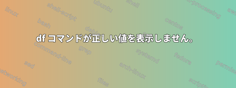 df コマンドが正しい値を表示しません。