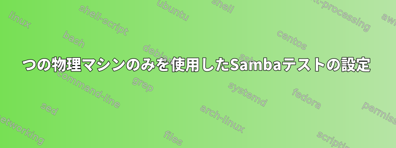 1つの物理マシンのみを使用したSambaテストの設定