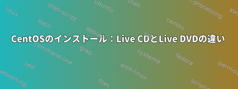 CentOSのインストール：Live CDとLive DVDの違い