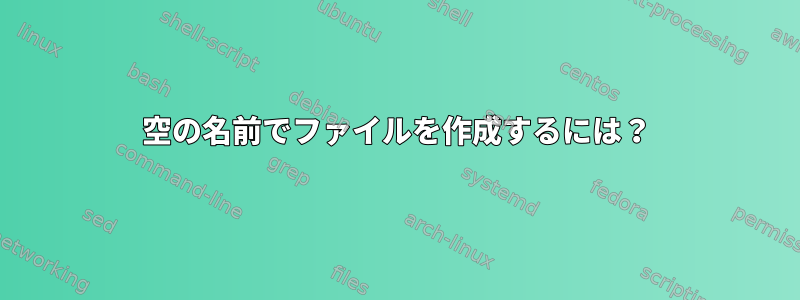 空の名前でファイルを作成するには？